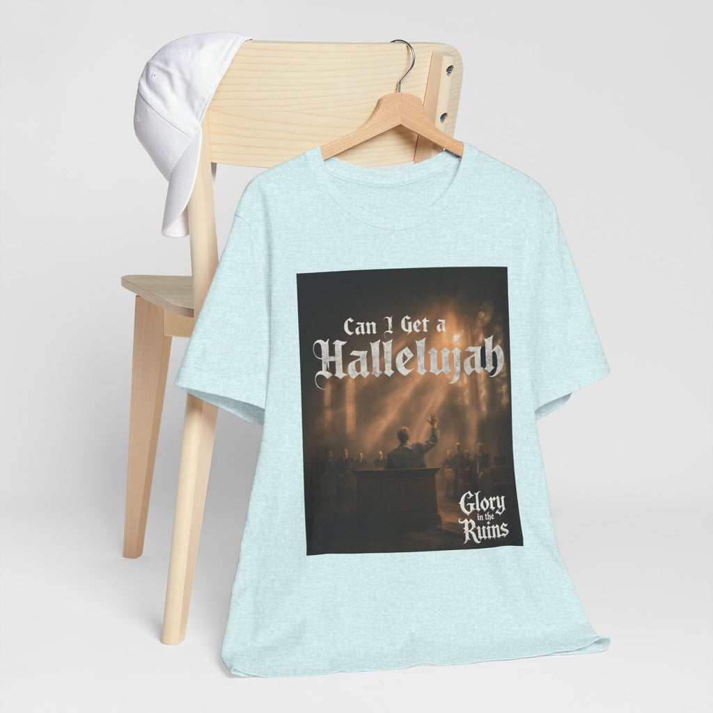 Can I Get A Hallelujah - Glory Ruins T-Shirt
