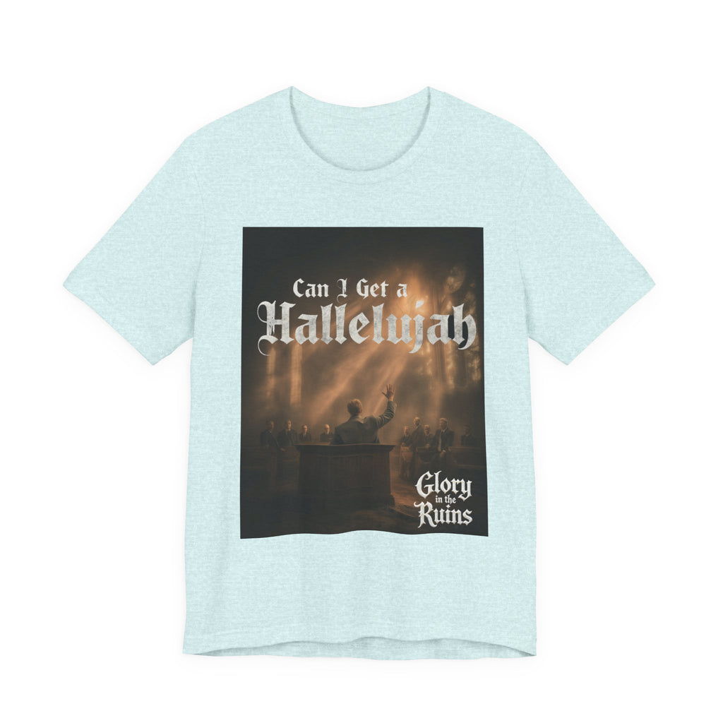 Can I Get A Hallelujah - Glory Ruins T-Shirt