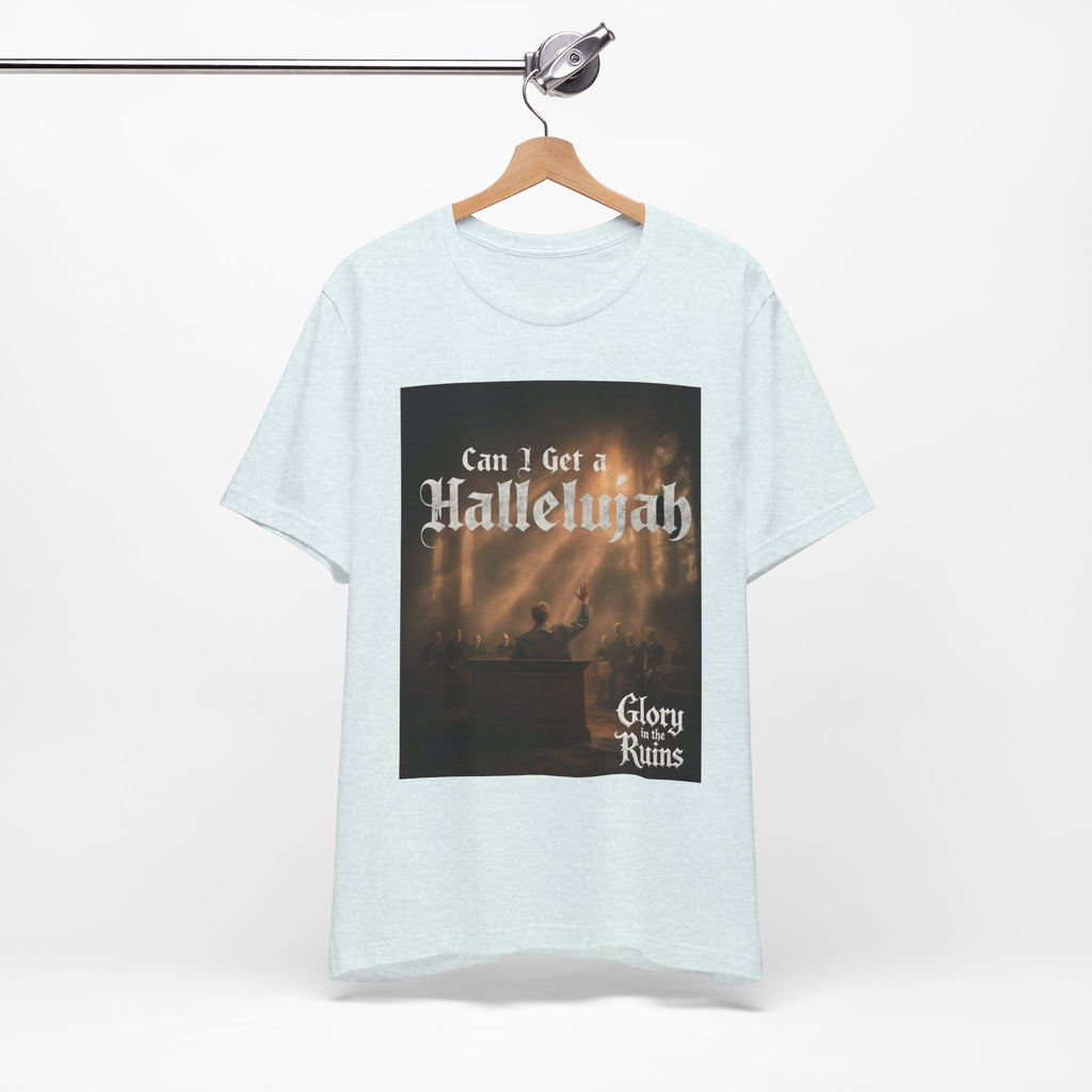 Can I Get A Hallelujah - Glory Ruins T-Shirt