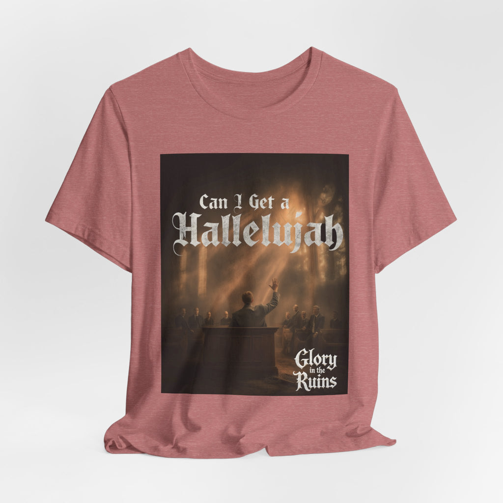 Can I Get A Hallelujah - Glory Ruins T-Shirt