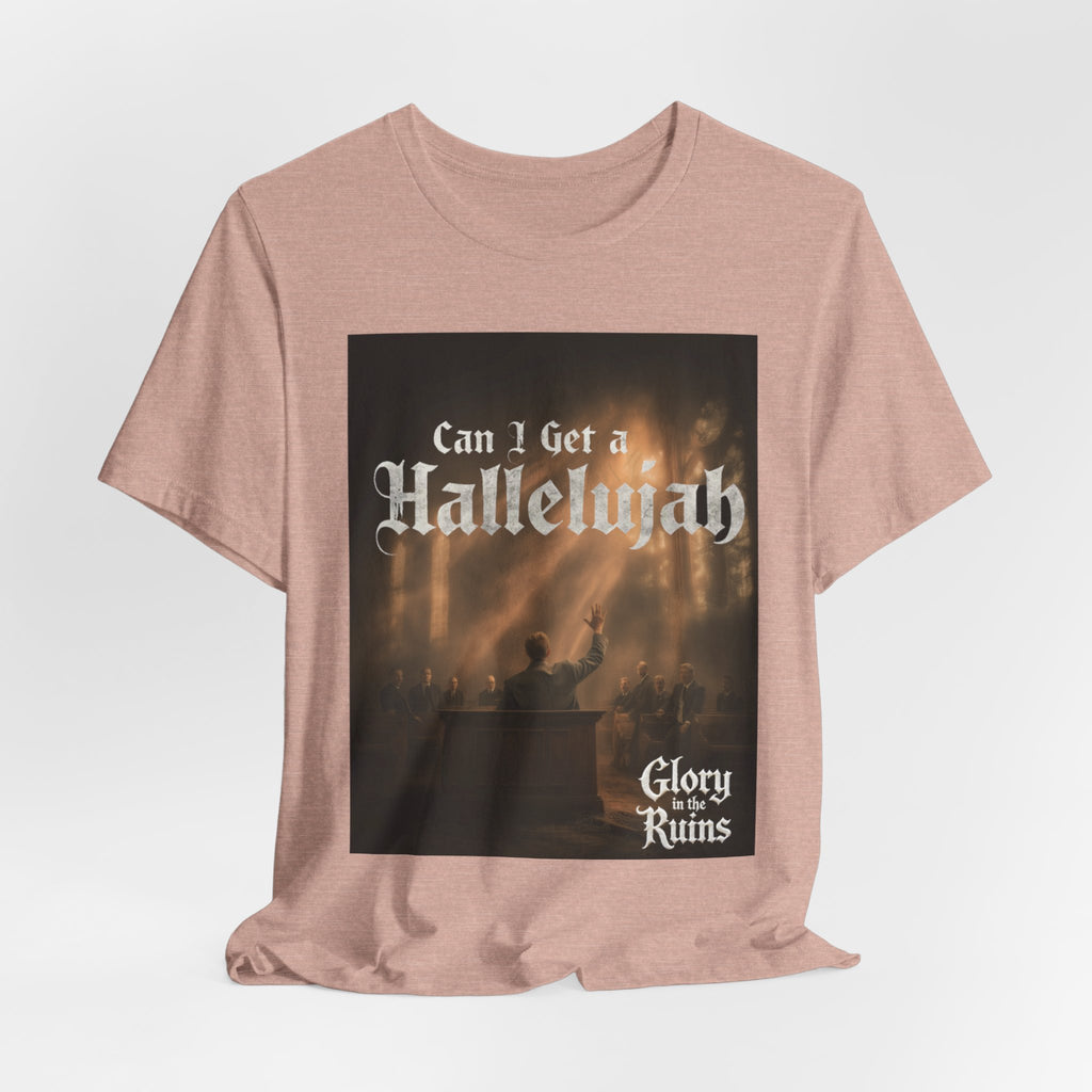 Can I Get A Hallelujah - Glory Ruins T-Shirt