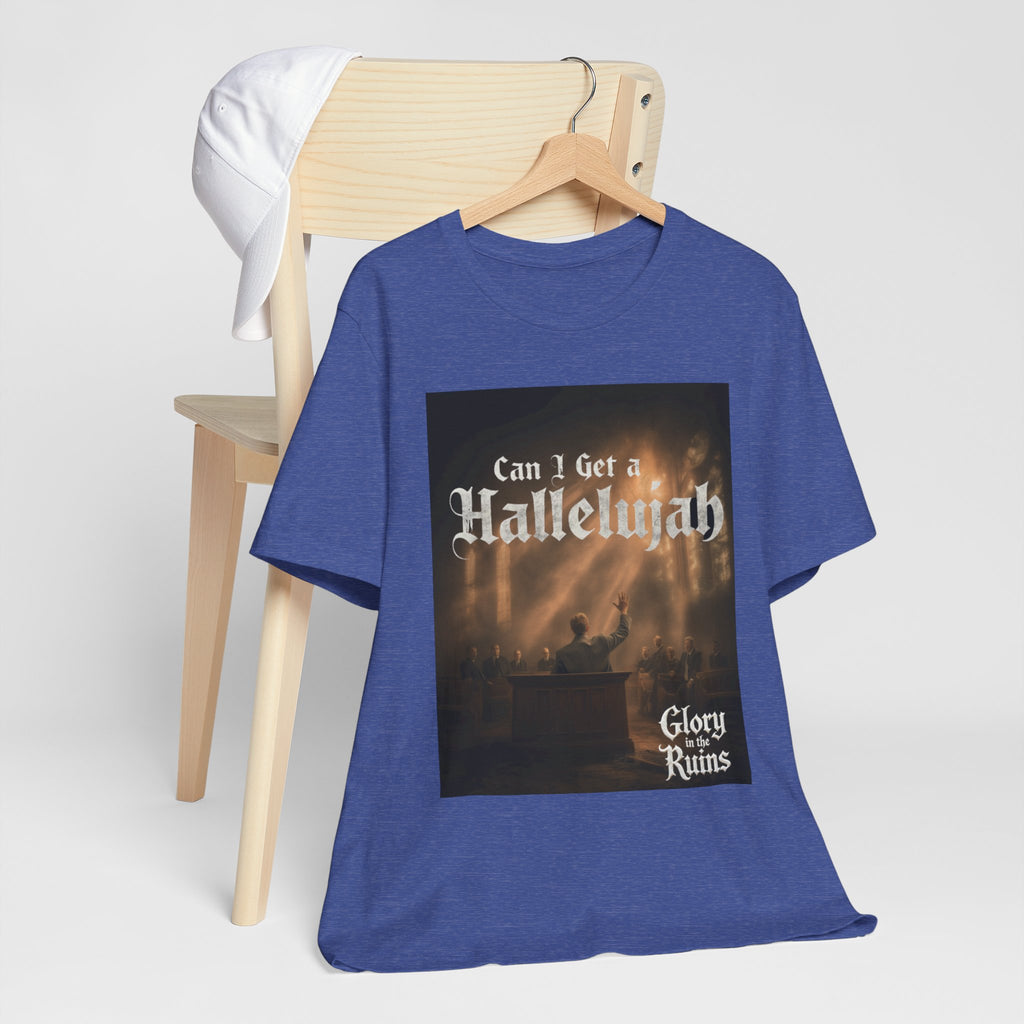 Can I Get A Hallelujah - Glory Ruins T-Shirt