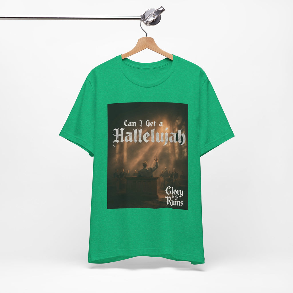 Can I Get A Hallelujah - Glory Ruins T-Shirt