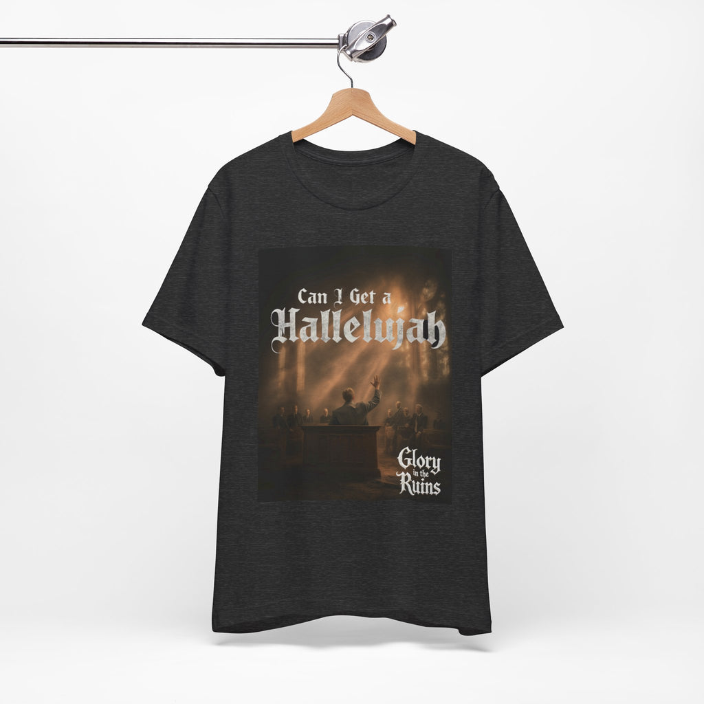 Can I Get A Hallelujah - Glory Ruins T-Shirt