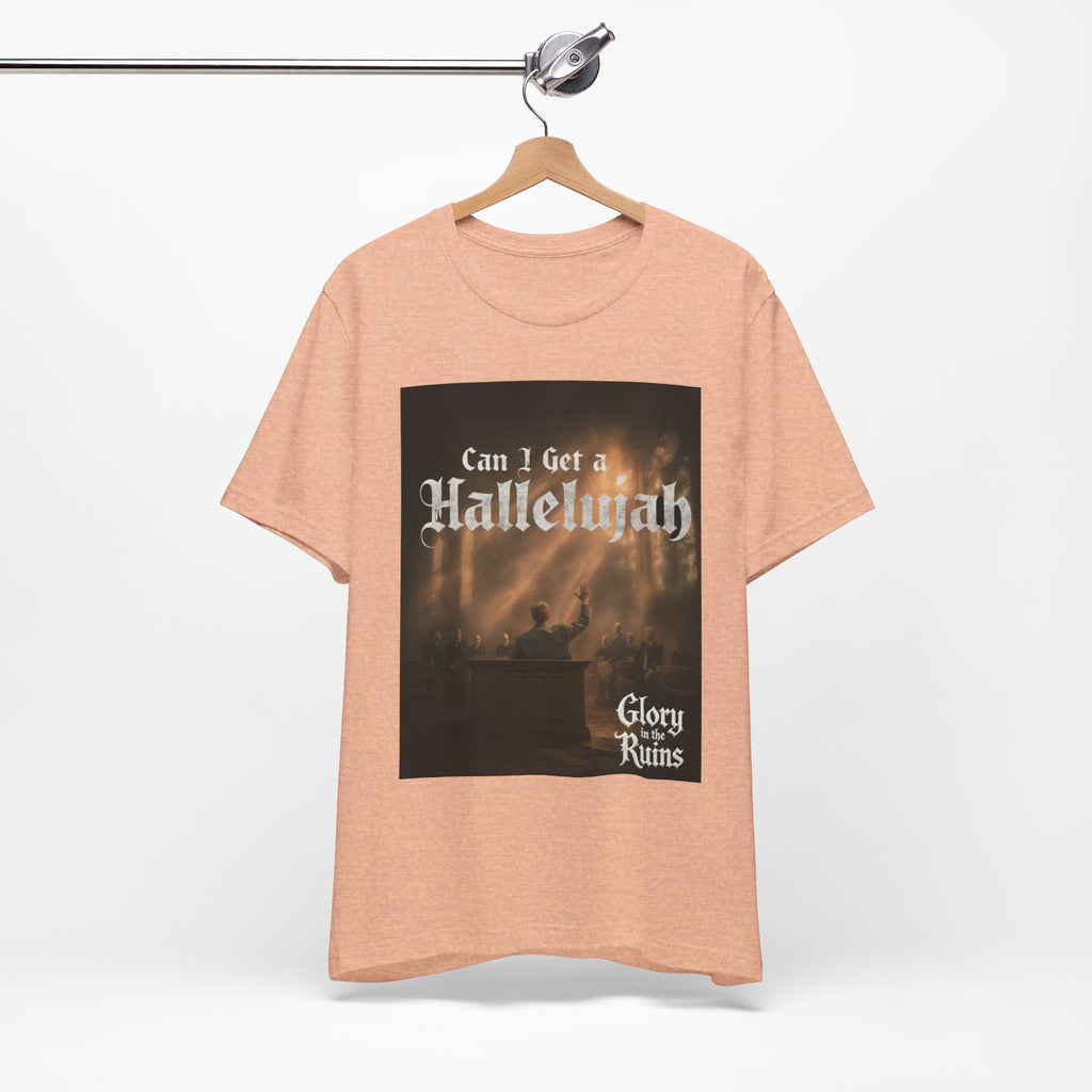 Can I Get A Hallelujah - Glory Ruins T-Shirt