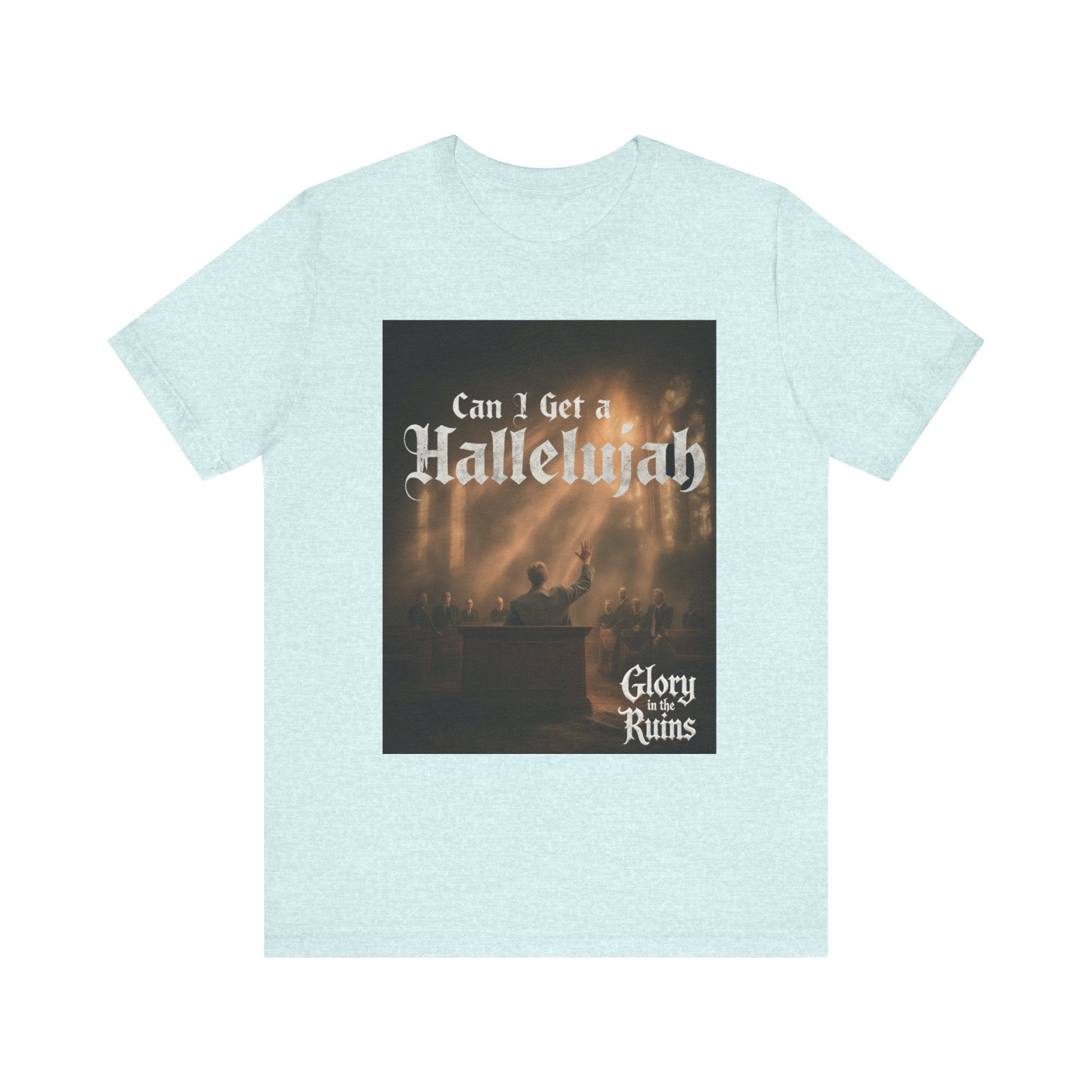 Can I Get A Hallelujah - Glory Ruins T-Shirt