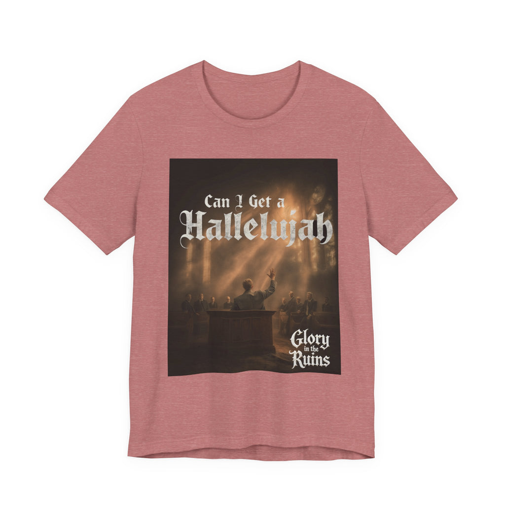 Can I Get A Hallelujah - Glory Ruins T-Shirt