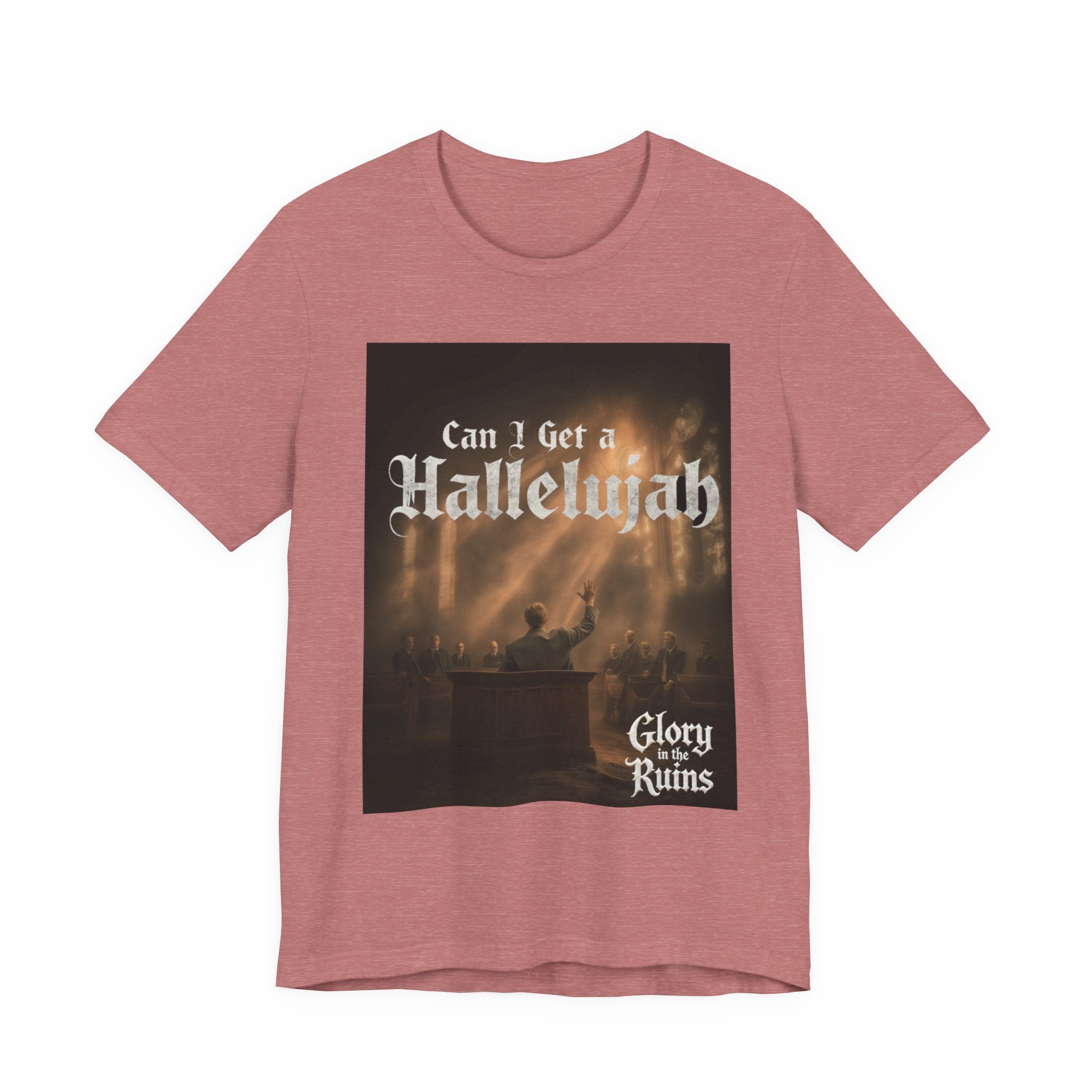 Can I Get A Hallelujah - Glory Ruins T-Shirt