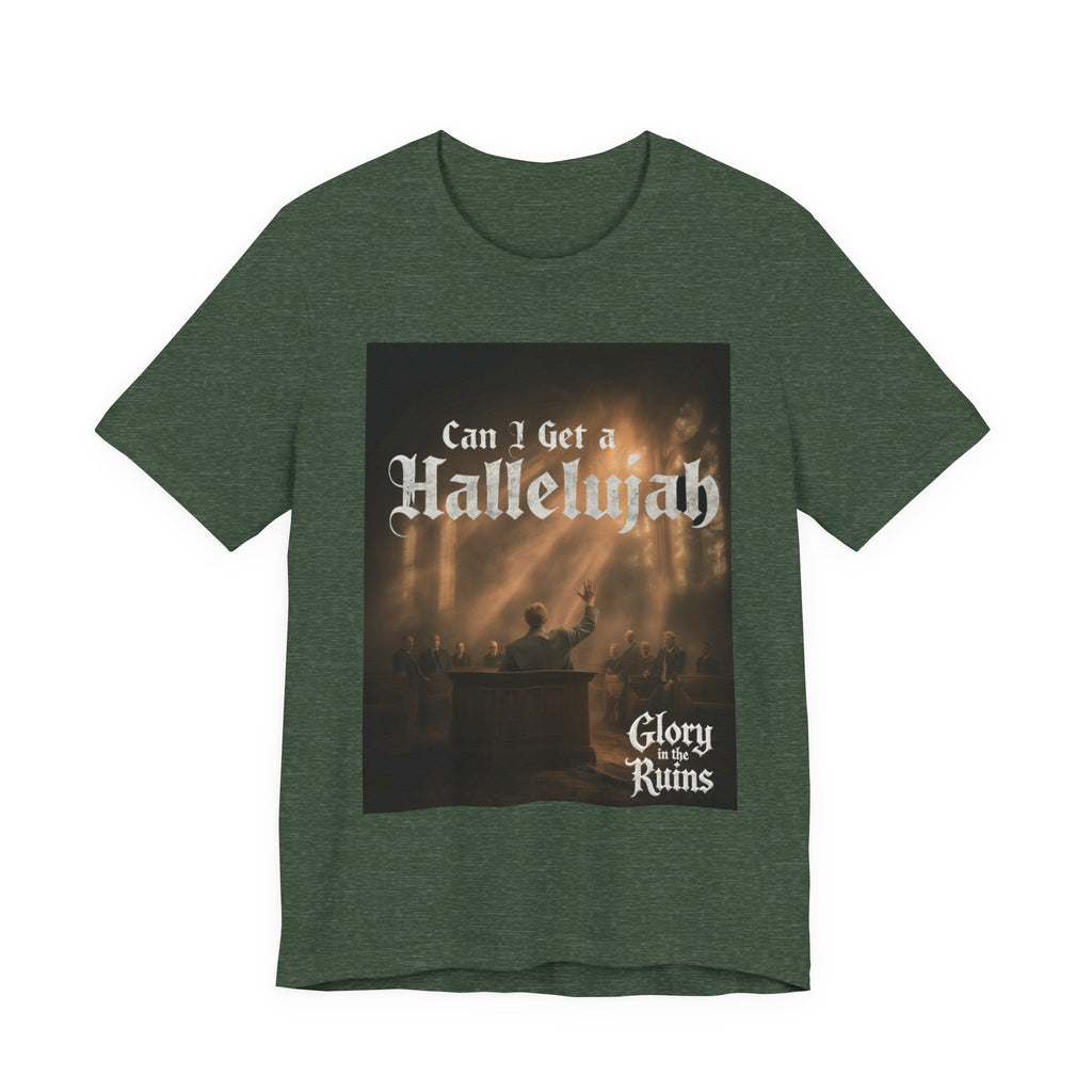 Can I Get A Hallelujah - Glory Ruins T-Shirt