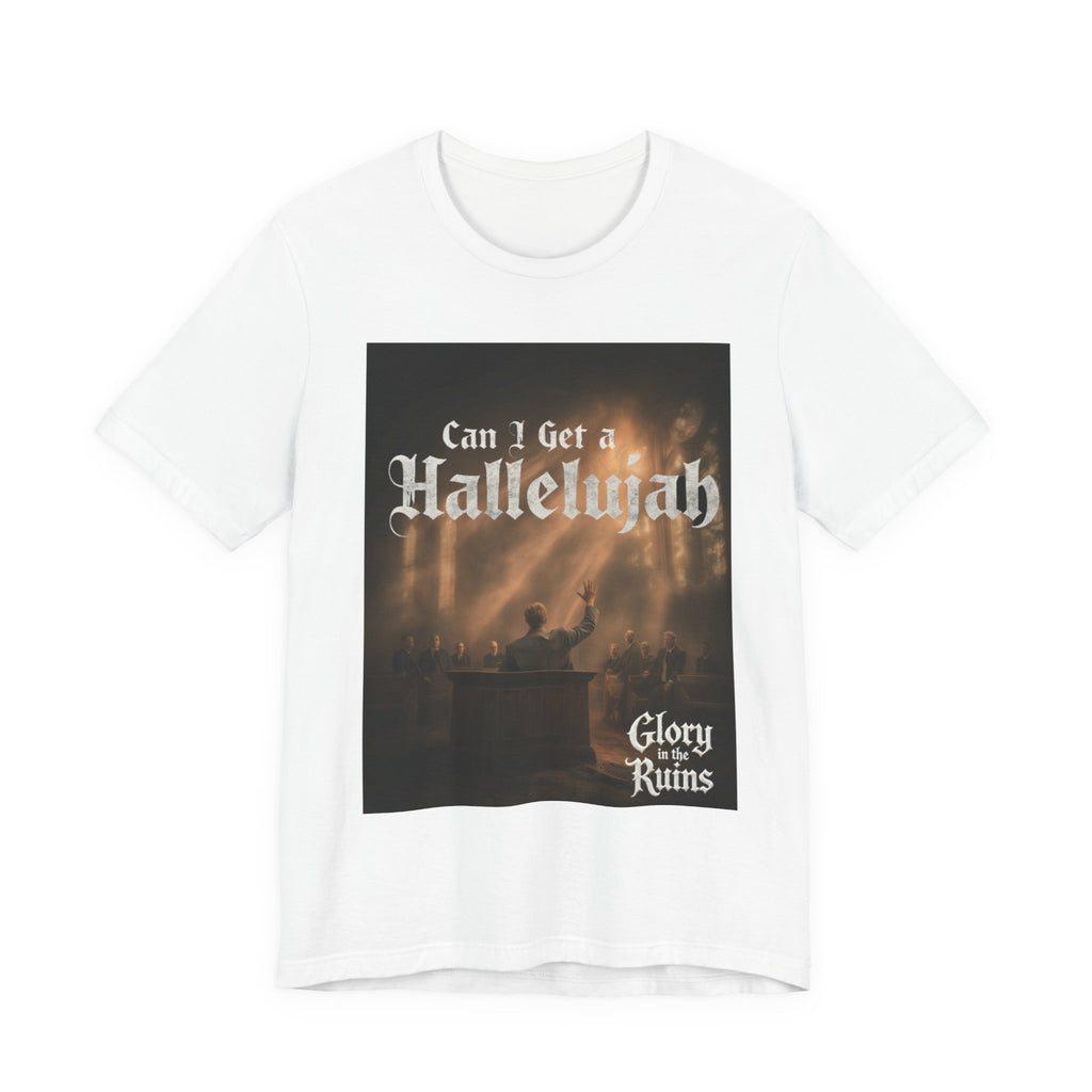 Can I Get A Hallelujah - Glory Ruins T-Shirt
