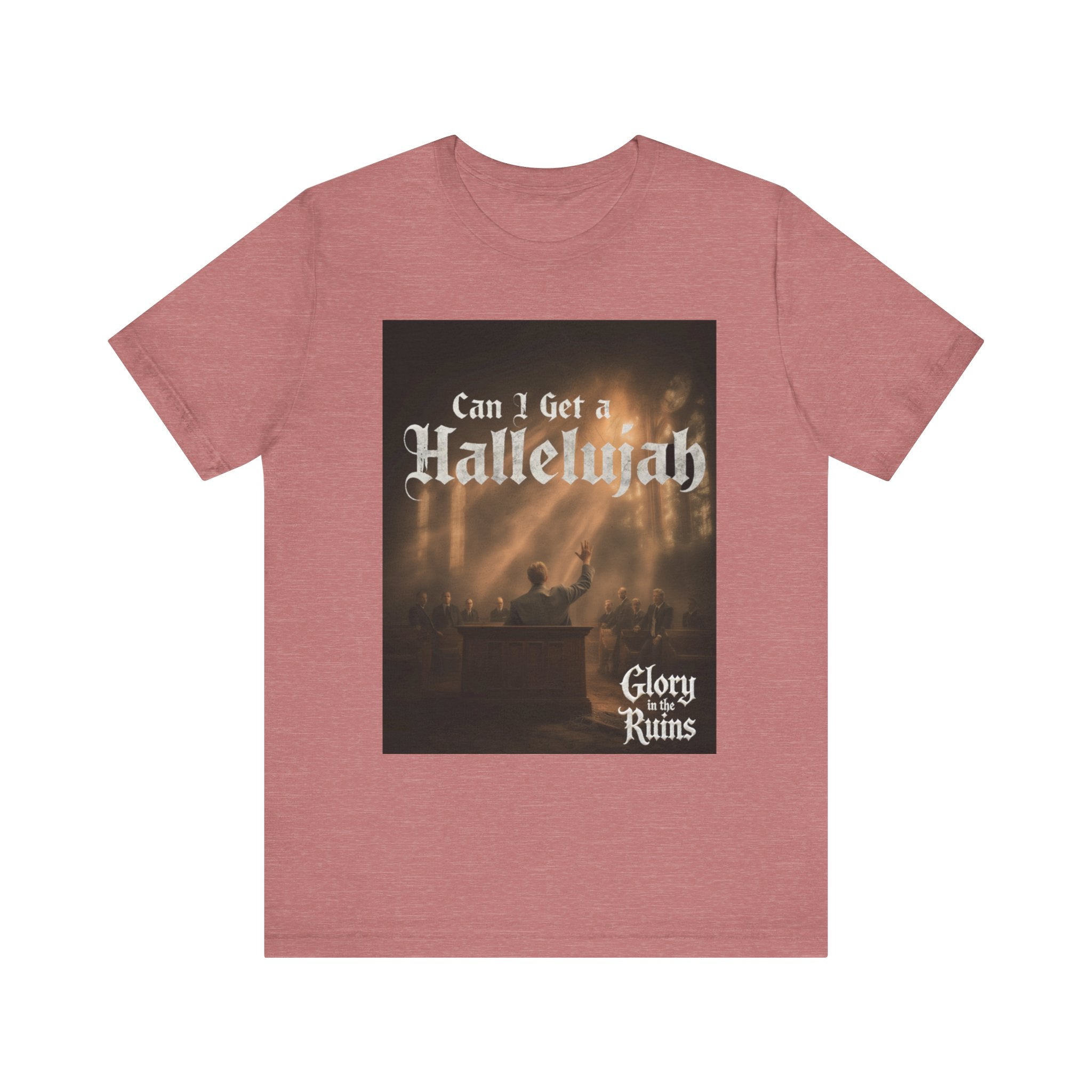Can I Get A Hallelujah - Glory Ruins T-Shirt