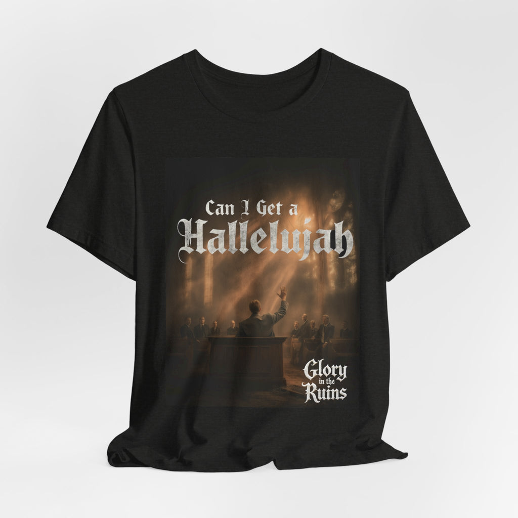 Can I Get A Hallelujah - Glory Ruins T-Shirt