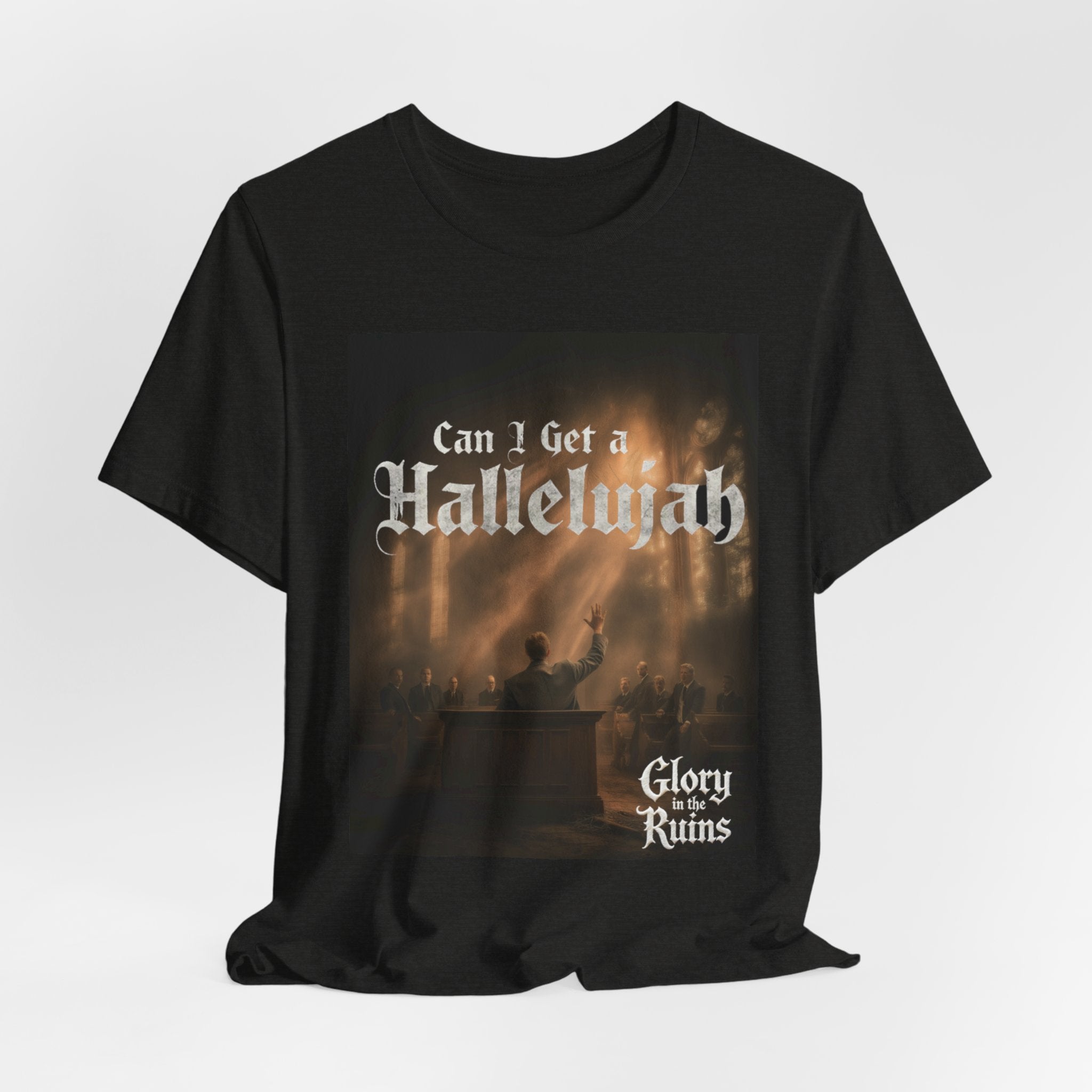 Can I Get A Hallelujah - Glory Ruins T-Shirt