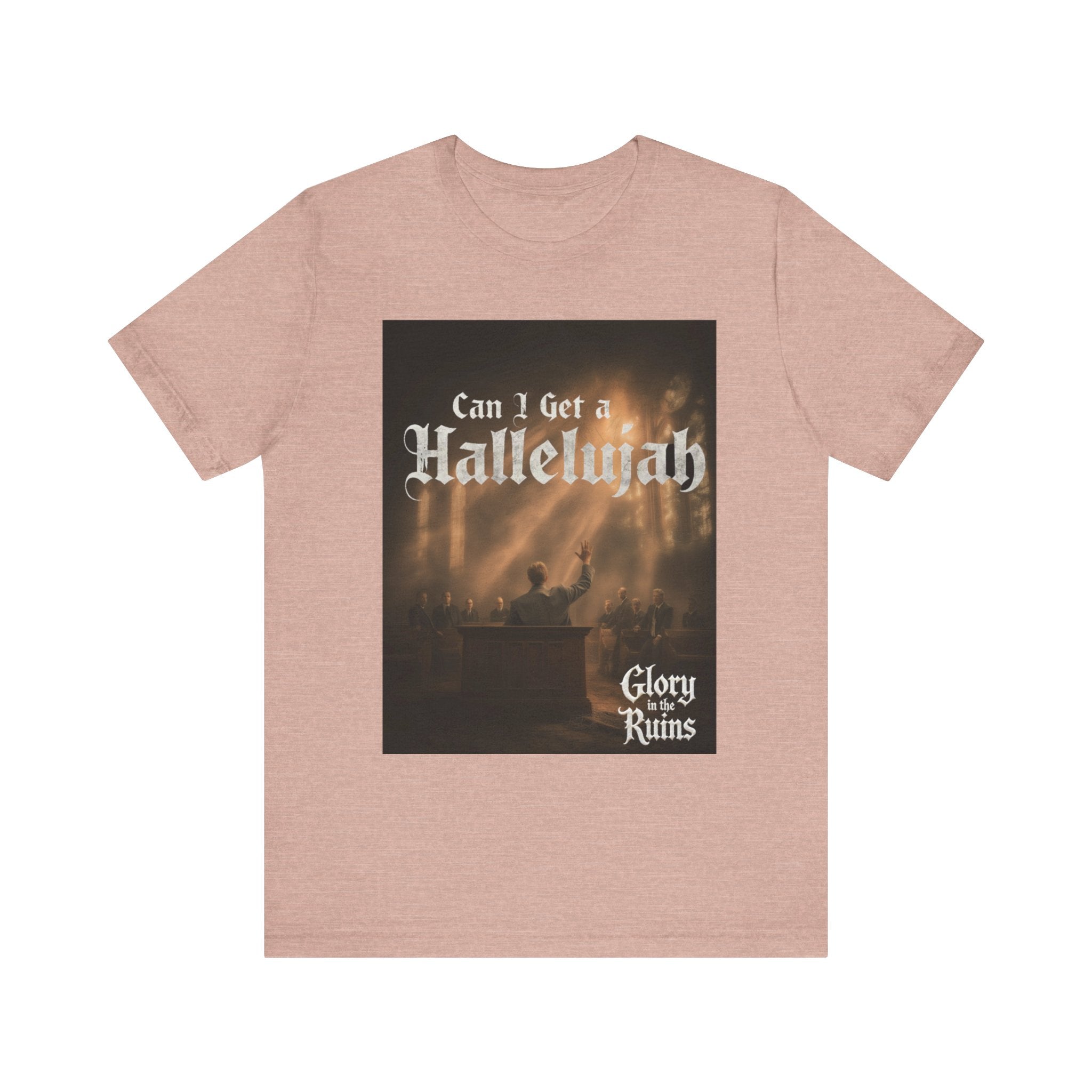 Can I Get A Hallelujah - Glory Ruins T-Shirt
