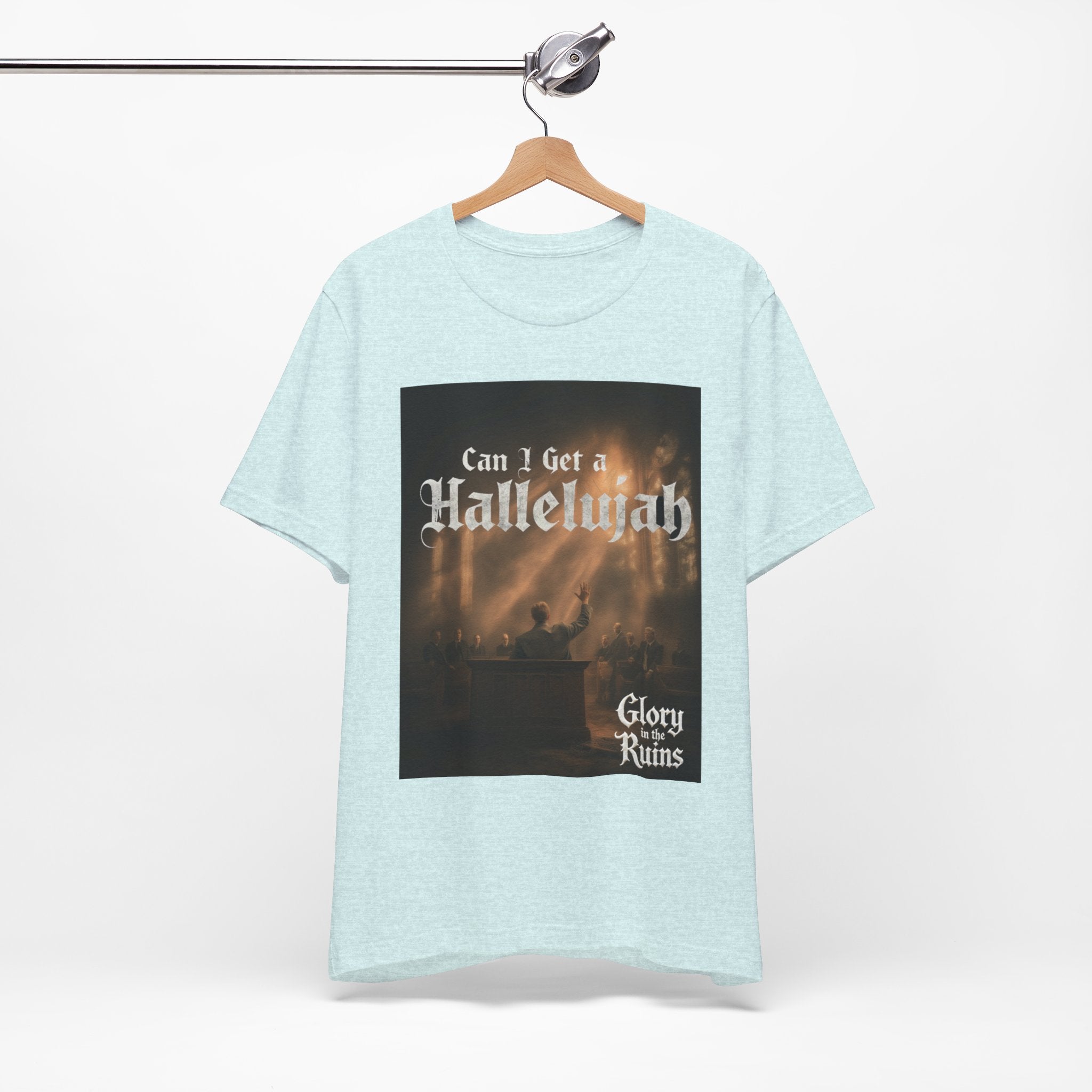 Can I Get A Hallelujah - Glory Ruins T-Shirt