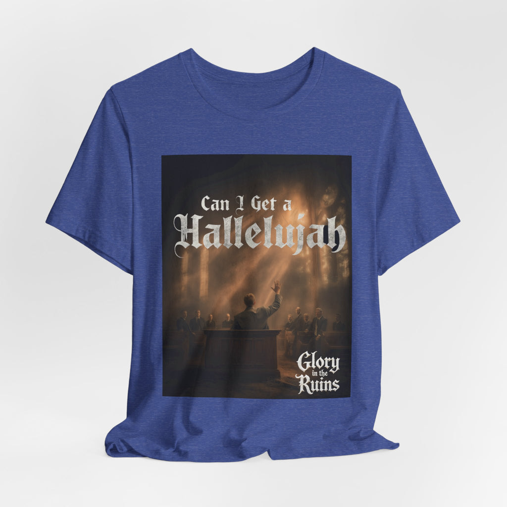 Can I Get A Hallelujah - Glory Ruins T-Shirt
