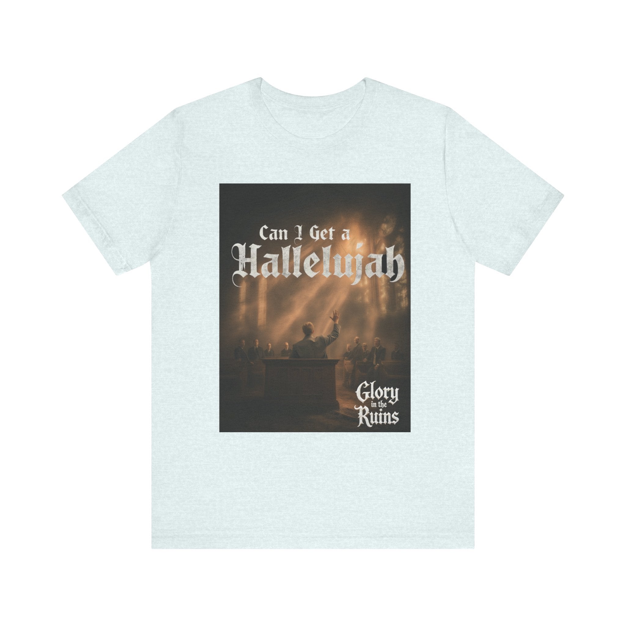Can I Get A Hallelujah - Glory Ruins T-Shirt