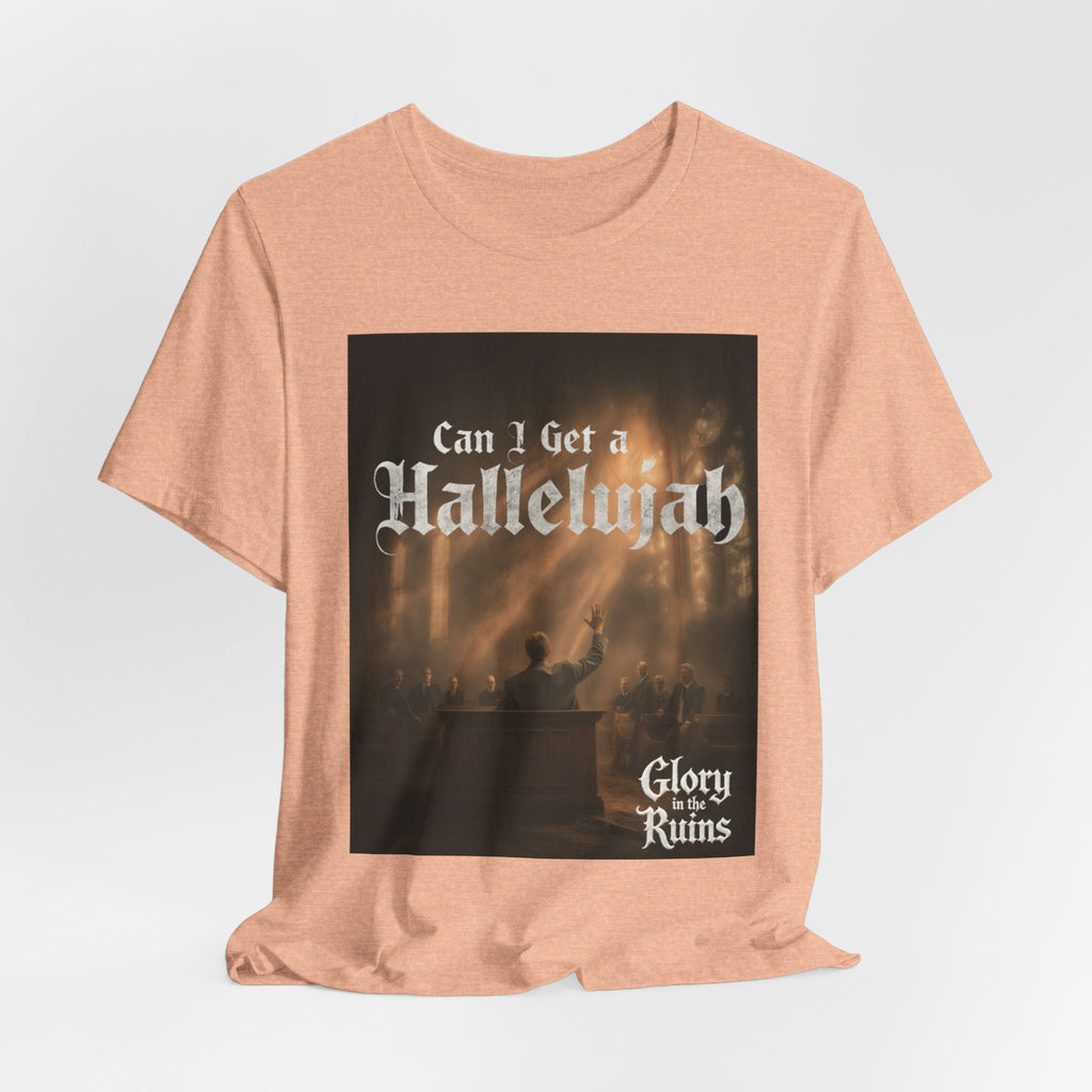 Can I Get A Hallelujah - Glory Ruins T-Shirt
