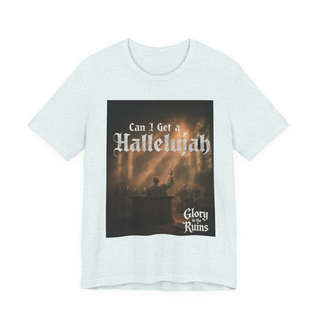 Can I Get A Hallelujah - Glory Ruins T-Shirt