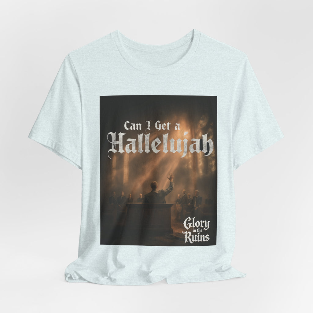 Can I Get A Hallelujah - Glory Ruins T-Shirt