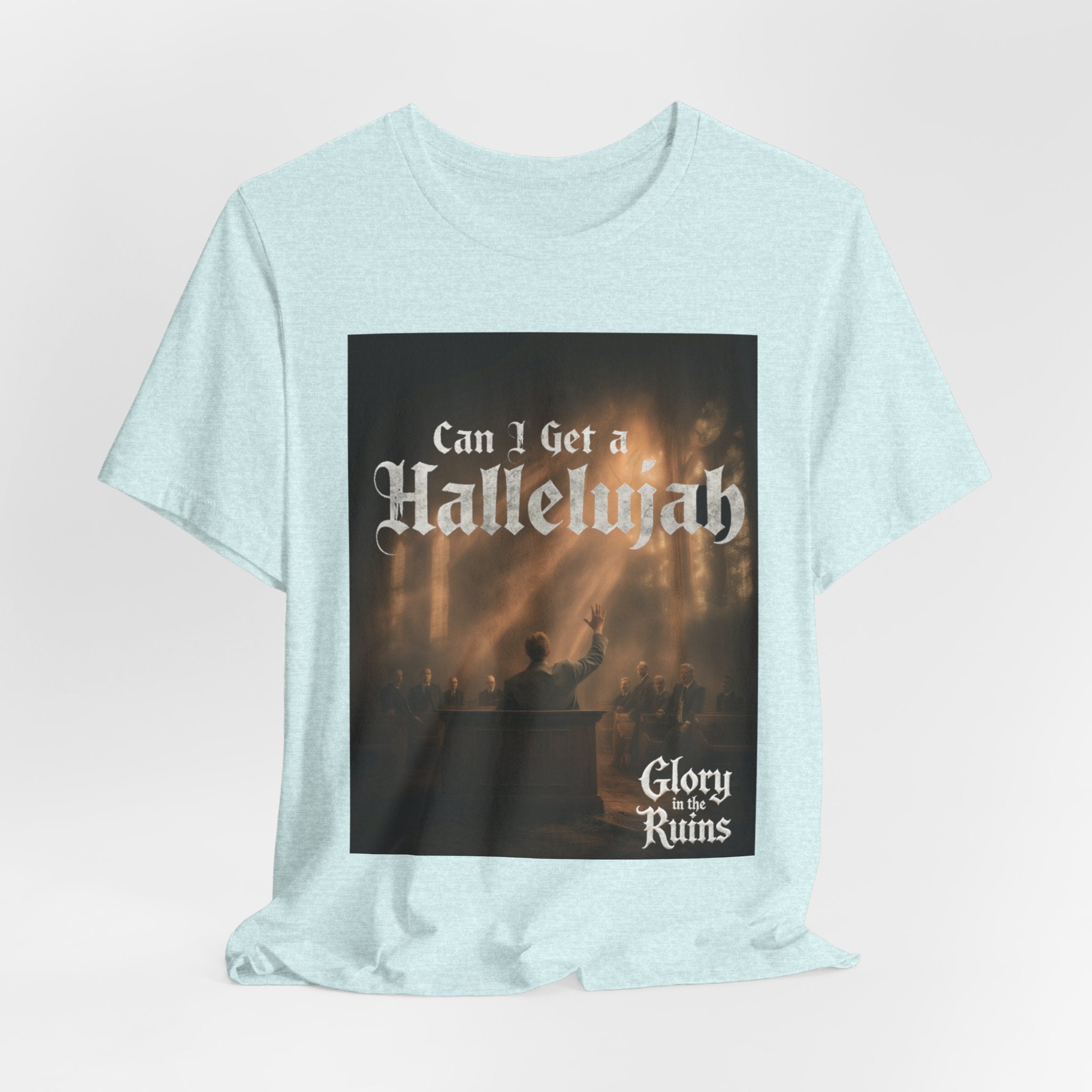 Can I Get A Hallelujah - Glory Ruins T-Shirt