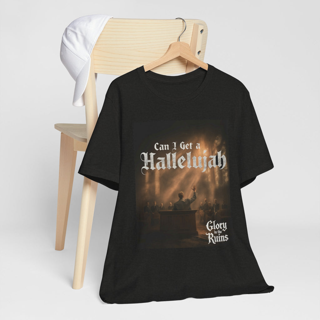 Can I Get A Hallelujah - Glory Ruins T-Shirt