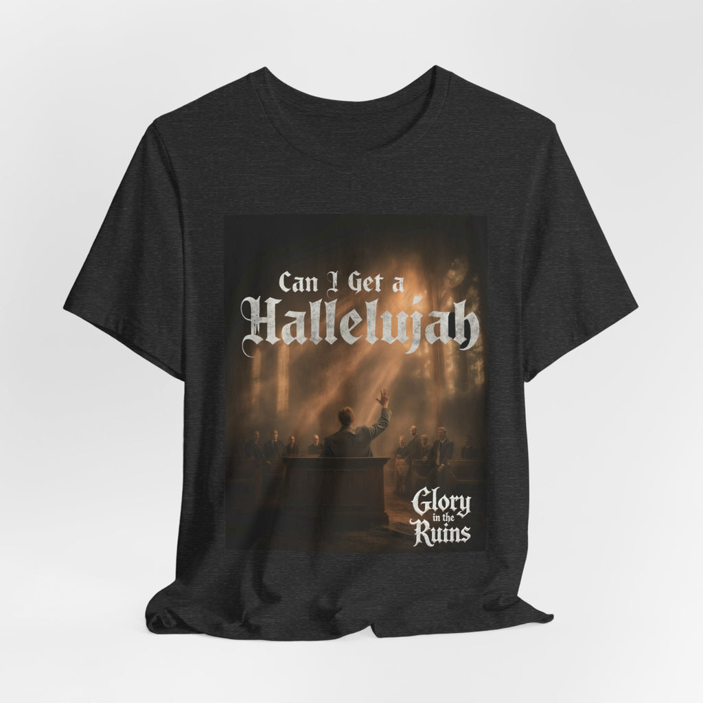 Can I Get A Hallelujah - Glory Ruins T-Shirt
