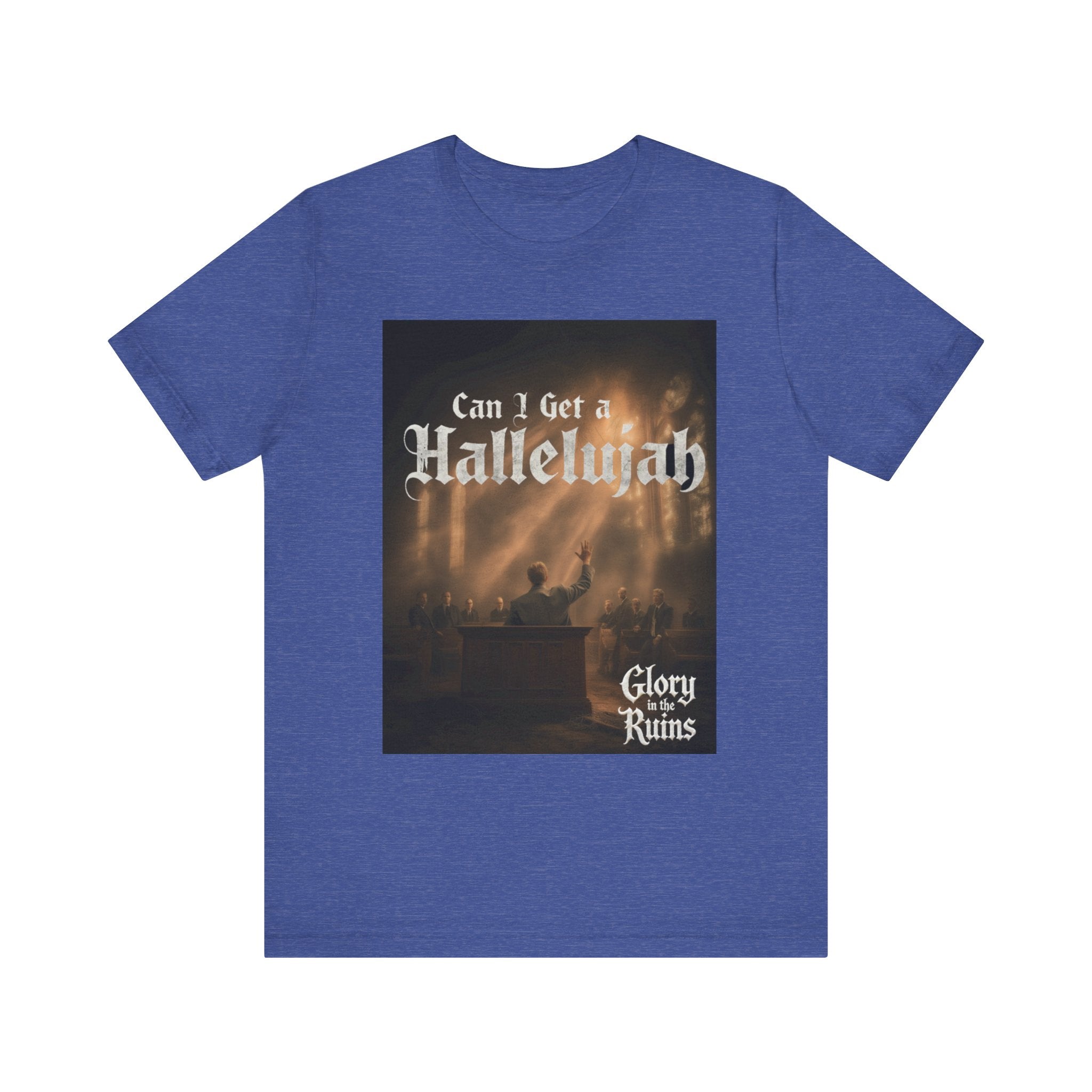 Can I Get A Hallelujah - Glory Ruins T-Shirt