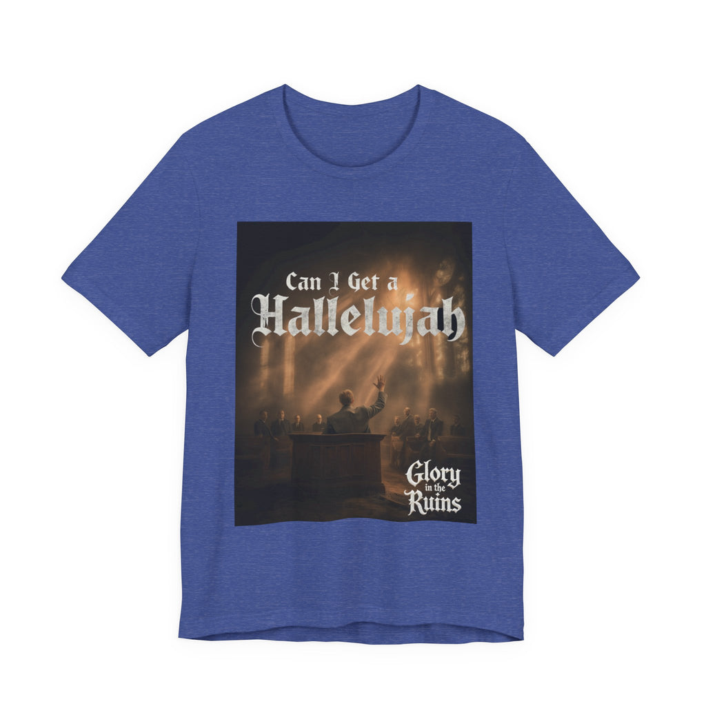 Can I Get A Hallelujah - Glory Ruins T-Shirt